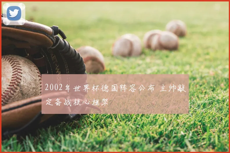 2002年世界杯德国阵容公布 主帅敲定备战核心框架
