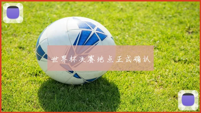 世界杯决赛地点正式确认